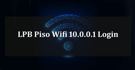 behind the scenes configuring lpb piso wifi with 10.0.0.1.